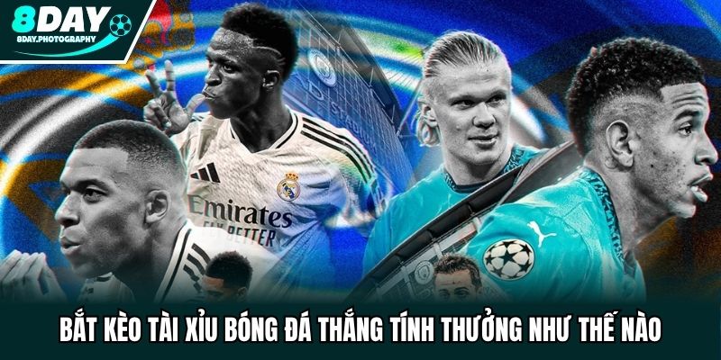 Bắt kèo tài xỉu bóng đá thắng tính thưởng như thế nào