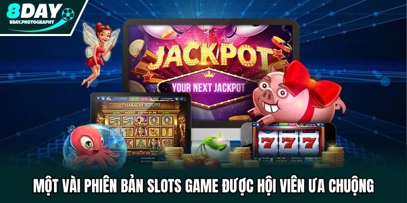 Một vài phiên bản slots game được hội viên ưa chuộng
