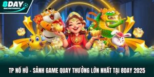 TP Nổ Hũ - Sảnh Game Quay Thưởng Lớn Nhất Tại 8DAY 2025