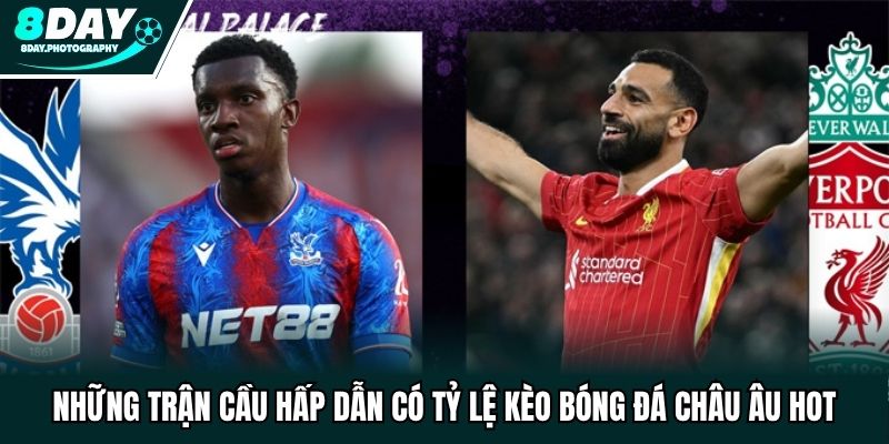 Những trận cầu hấp dẫn có tỷ lệ kèo bóng đá châu Âu hot